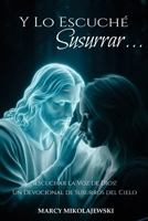 Y Lo Escuché Susurrar...: ¡Escuchar la Voz de Dios! Un Devocional de Susurros del Cielo (Spanish Edition) B0HFV13CRC Book Cover