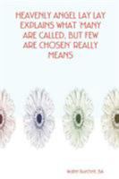 HEAVENLY ANGEL LAY LAY EXPLAINS WHAT 'MANY ARE CALLED, BUT FEW ARE CHOSEN' REALLY MEANS 0615174876 Book Cover