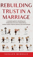 Rebuilding Trust in a Marriage -2 books in 1-: A Complete Guide to Rebuilding Your Relationship, Overcome Codependency, Resolve Conflict, Improve Intimacy and Avoid Betrayal 151367241X Book Cover