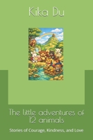 The little adventures of 12 animals: Stories of Courage, Kindness, and Love B0H4R72122 Book Cover