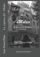 La Captura del Mula: T� con ese aparato matando, y yo con mi pistola... 1543281370 Book Cover
