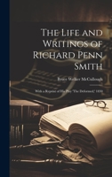 The Life and Writings of Richard Penn Smith: With a Reprint of His Play 'The Deformed, ' 1830 1022076175 Book Cover