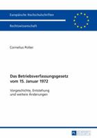 Das Betriebsverfassungsgesetz Vom 15. Januar 1972: Vorgeschichte, Entstehung Und Weitere Aenderungen 3631715277 Book Cover