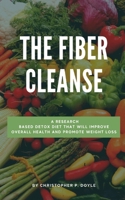 The Fiber Cleanse: A Research-Based Detox Diet That Will Improve Overall Health and Promote Weight Loss B08BWFWXDB Book Cover