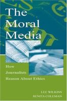 The Moral Media: How Journalists Reason About Ethics (Lea's Communication Series) (LEA's Communication Series) 0805844759 Book Cover