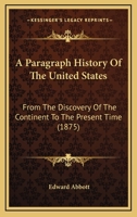 A paragraph history of the United States from the discovery of the continent to the present time. With brief notes on contemporaneous events. Chronologically arranged 1417956496 Book Cover