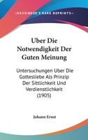 Uber Die Notwendigkeit Der Guten Meinung: Untersuchungen Uber Die Gottesliebe Als Prinzip Der Sittlichkeit Und Verdienstlichkeit (1905) 1245891421 Book Cover
