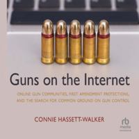 Guns on the Internet: Online Gun Communities, First Amendment Protections, and the Search for Common Ground on Gun Control B0H42PLKCC Book Cover