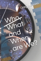 Who, What and When are We? 1678074292 Book Cover