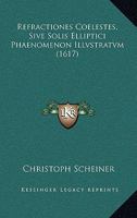 Refractiones Coelestes, Sive Solis Elliptici Phaenomenon Illvstratvm (1617) 1104897628 Book Cover
