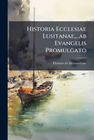 Historia Ecclesiae Lusitanae,...ab Evangelis Promulgato 1174983701 Book Cover