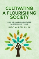 Cultivating a Flourishing Society : How We Can Build Cultures Where People Thrive 0941703177 Book Cover