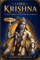 Lord Krishna: The Complete Man Beyond Time: A Complete Guide to Fearlessness, Wisdom, and Spiritual Mastery. Mastering Life, Dharma, Mindset & Power Through Krishna Consciousness. B0GYSNXLM7 Book Cover
