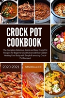 CROCK POT COOKBOOK 2020-2021: The Complete Delicious, Quick and Easy Crock Pot Recipes for Beginners And Advanced Users (Start Healing Your Body with Simple & amazing Crock-Pot Recipes) B08GVGCX1T Book Cover