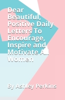 Dear Beautiful, Positive Daily Letters To Encourage, Inspire and Motivate All Women 1710687622 Book Cover