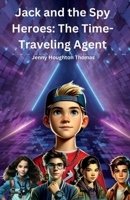 Jack and the Spy Heroes: The Time-Traveling Agent B0CRVV5BXD Book Cover