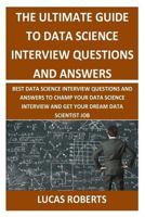 The Ultimate Guide to Data Science Interview Questions and Answers: Best Data Science Interview Questions and Answers to Champ Your Data Science Interview and Get Your Dream Data Scientist Job 1978322097 Book Cover