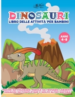 Dinosauri Libro delle Attività per Bambini dai 4-8 Anni: Un divertente libro gioco con pagine da colorare, disegni da completare, parole intrecciate, labirinti e molto altro (Italian Edition) B087SDLT1W Book Cover