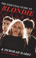 The Essential Guide to Blondie and Deborah Harry 1722451831 Book Cover