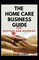 The Home Care Business Guide For Novices And Dummies B08NVJ7FYZ Book Cover