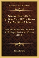 Nautical Essays Or A Spiritual View Of The Ocean And Maritime Affairs: With Reflections On The Battle Of Trafalgar, And Other Events 1165480794 Book Cover