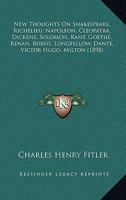 New Thoughts On Shakespeare, Richelieu, Napoleon, Cleopatra, Dickens, Solomon, Kant, Goethe, Renan, Burns, Longfellow, Dante, Victor Hugo, Milton 1104299755 Book Cover