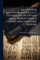 De Veterum Aegyptiorum Lingua Et Litteris Sive De Optima Signa Hierogylphica Explicandi Via Atque Ratione... 1247657175 Book Cover