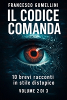 IL CODICE COMANDA VOLUME 2: 10 racconti brevi di distopia e controllo digitale Volume 2 di 3 (Italian Edition) B0FGX2ZJKW Book Cover