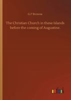 The Christian Church in these Islands before the coming of Augustine. 9355347251 Book Cover