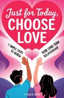 Just for Today, Choose Love: 7 Simple Steps to Renew Your Long-Term Relationship B0DW9FXPF7 Book Cover