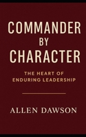 Commanded by Character: The Heart of Enduring Leadership B0F8W226H7 Book Cover