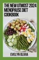 The New Utmost 2024 Menopause Diet Cookbook: Easy Guide With 100+ Delicious Recipes For Flat Stomach And Outstanding Health Throughout Perimenopause and Menopause B0CW3T739B Book Cover