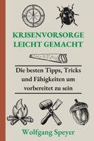 Krisenvorsorge leicht gemacht: Die besten Tipps, Tricks und Fähigkeiten um vorbereitet zu sein B0BMZ9WHQ1 Book Cover