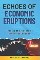 Echoes of Economic Eruptions: A Comprehensive Guide: Tracing the History of Financial Crashes and Bubbles from Tulip Mania to the Digital Age B0CNPMJH1H Book Cover