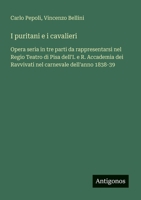 I puritani e i cavalieri: Opera seria in tre parti da rappresentarsi nel Regio Teatro di Pisa dell'I. e R. Accademia dei Ravvivati nel carnevale dell'anno 1838-39 (Italian Edition) 356321140X Book Cover