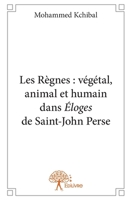 Les Règnes: végétal, animal et humain dans Éloges de Saint-John Perse (French Edition) 233296312X Book Cover