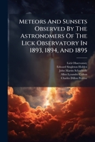 Meteors And Sunsets Observed By The Astronomers Of The Lick Observatory In 1893, 1894, And 1895 1286723612 Book Cover