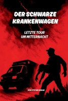 Der schwarze Krankenwagen: Letzte Tour um Mitternacht (German Edition) B0FJR9JSR3 Book Cover