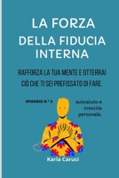 LA FORZA DELLA FIDUCIA INTERNA: Rafforza la tua mente e otterrai ciò che ti sei prefissato di fare. EPISODIO N ° 2, autoaiuto e crescita personale. (Autoayuda y crecimiento personal) B091NRVQTV Book Cover