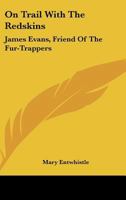 On Trail with the Redskins: James Evans, Friend of the Fur-Trappers 1430493259 Book Cover