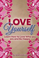 Love Yourself: Learn How to Love Who You Are and Be Happy 1519732813 Book Cover