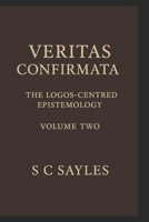 VERITAS CONFIRMATA: The Logos-Centred Epistemology (Volume Two) B0FM7L8PCW Book Cover