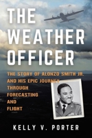The Weather Officer: The Story of Alonzo Smith Jr. and His Epic Journey Through Forecasting and Flight 1665764309 Book Cover