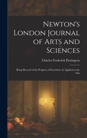 Newton's London Journal of Arts and Sciences: Being Record of the Progress of Invention As Applied to the Arts 1018400532 Book Cover