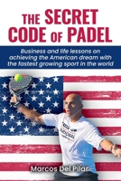 THE SECRET CODE OF PADEL: Business and life lessons on achieving the American dream with the fastest growing sport in the world B0FSQD47V9 Book Cover