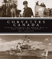 Corvettes Canada: Convoy Veterans of World War II Tell Their True Stories 0470154292 Book Cover