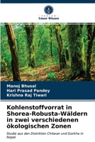 Kohlenstoffvorrat in Shorea-Robusta-Wäldern in zwei verschiedenen ökologischen Zonen: Studie aus den Distrikten Chitwan und Gorkha in Nepal 6204009052 Book Cover