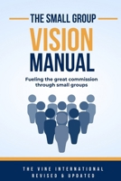 The small group vision manual: How to Fulfill the Great Commission through Small Groups 1500405124 Book Cover