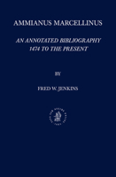 Ammianus Marcellinus: An Annotated Bibliography, 1474 to the Present 9004320296 Book Cover