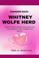 Changing Rules- Whitney Wolfe Herd: From Startup Drama to Building The Love Company That Changed the World B0FHBD4WZJ Book Cover